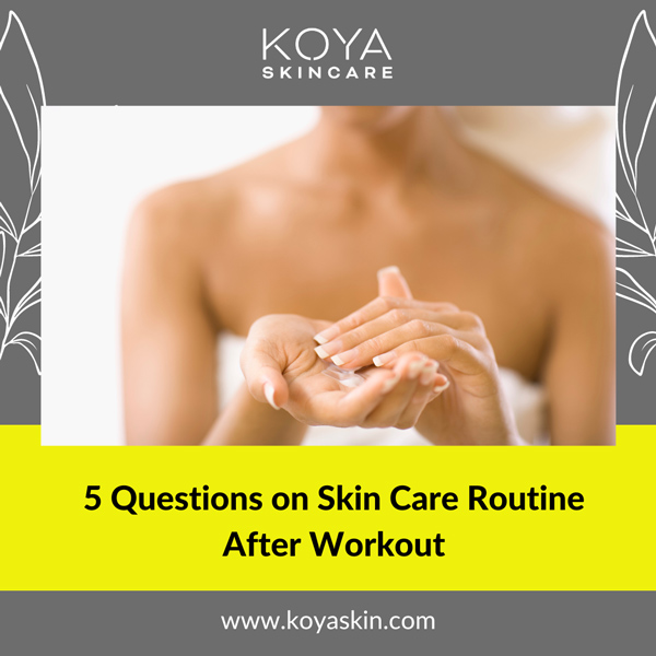 5 Questions on Skin Care Routine After a Workout - KOYA SKIN